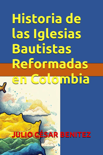 Libro: Historia De Las Iglesias Bautistas Reformadas En Colo