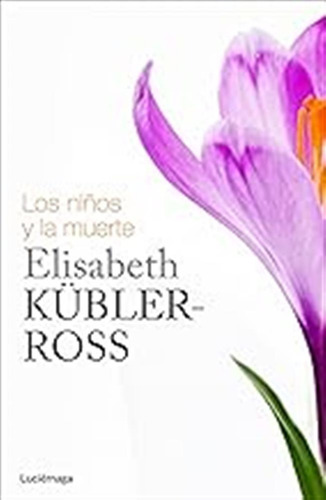 Los Niños Y La Muerte (biblioteca Elisabeth Kübler-ross) / E