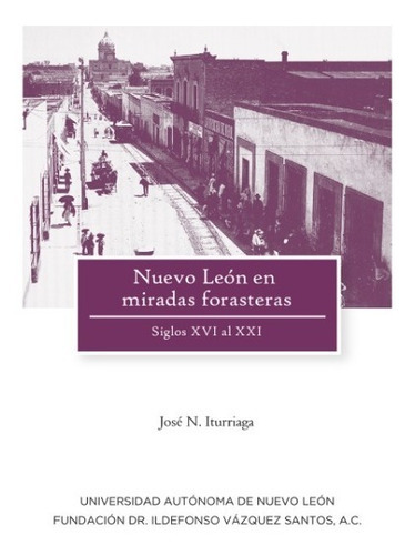 Nuevo León En Miradas Forasteras, de Iturriaga, José N.. Editorial Uanl (Universidad Autonoma De Nuevo Leon) en español