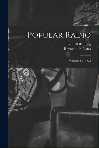 Popular Radio: Volumes 1-2, 1922, De Banning, Kendall 1879-1944. Editorial Legare Street Pr, Tapa Blanda En Inglés