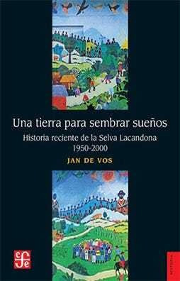 Una Tierra Para Sembrar Sueños: Historia Reciente De La Selv