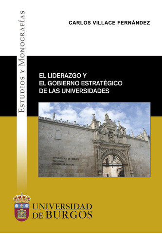 El Liderazgo Y El Gobierno Estrategico De Las Universidades, De Villace Fernandez, Carlos. Estudios Y Monografías, Vol. 1. Editorial Universidad De Burgos, Tapa Blanda En Español