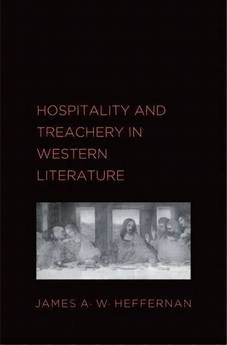 Hospitality And Treachery In Western Literature, De James A.w. Heffernan. Editorial Yale University Press, Tapa Dura En Inglés