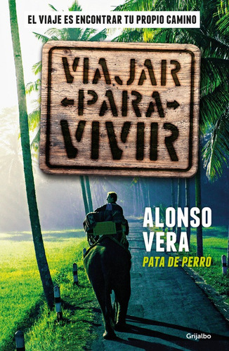 Viajar para vivir: El viaje es encontrar tu propio camino, de Vera Cantú, Alonso. Serie Fuera de colección Editorial Grijalbo, tapa blanda en español, 2017