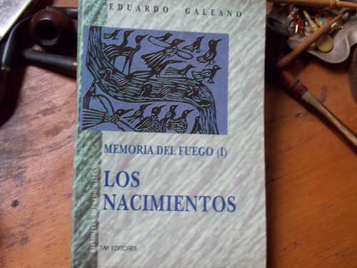 Eduardo Galeano - Memorias Del Fuego I (los Nacimientos)