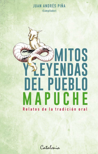 Mitos Y Leyendas Del Pueblo Mapuche - Piña Juan Andres