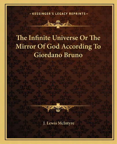 The Infinite Universe Or The Mirror Of God According To Giordano Bruno, De Mcintyre, J. Lewis. Editorial Kessinger Pub Llc, Tapa Blanda En Inglés