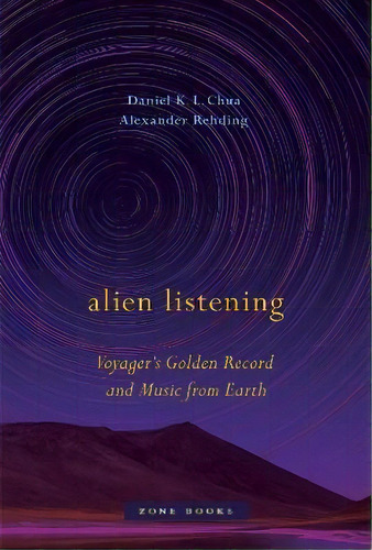 Alien Listening - Voyager`s Golden Record And Music From Earth, De Daniel K. L. Chua. Editorial Zone Books, Tapa Dura En Inglés