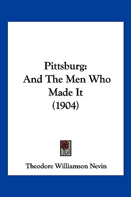Libro Pittsburg: And The Men Who Made It (1904) - Nevin, ...