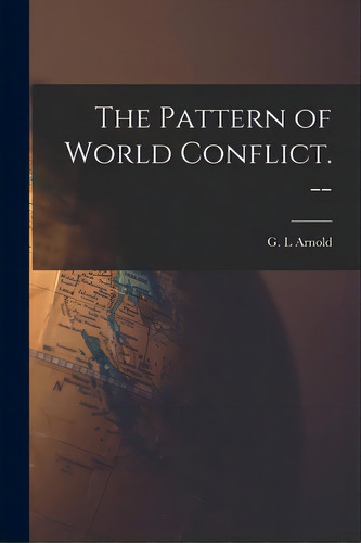 The Pattern Of World Conflict. --, De Arnold, G. L.. Editorial Hassell Street Pr, Tapa Blanda En Inglés