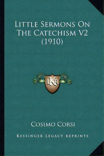 Little Sermons On The Catechism V2 (1910), De Cosimo Corsi. Editorial Kessinger Publishing, Tapa Blanda En Inglés