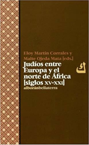 Judios Entre Europa Y El Norte De Africa: Siglo Xv-xxi