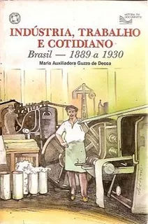 Livro Indústria, Trabalho E Cotidiano Brasil 1889-1930 - Decca, Maria A. Guzzo De [0000]
