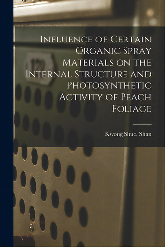 Influence Of Certain Organic Spray Materials On The Internal Structure And Photosynthetic Activit..., De Shan, Kwong Shue. Editorial Hassell Street Pr, Tapa Blanda En Inglés
