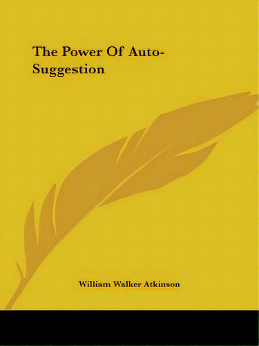 The Power Of Auto-suggestion, De Atkinson, William Walker. Editorial Kessinger Pub Llc, Tapa Blanda En Inglés