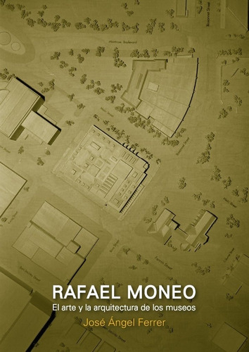 Rafael Moneo. El Arte Y La Arquitectura De Los Museos