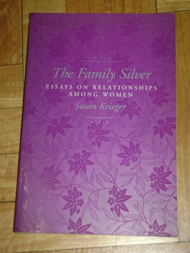 The Family Silver. Essays On Relationships Among Women&-.