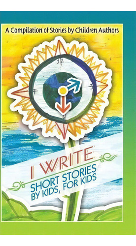 I Write Short Stories By Kids For Kids, De Melissa M Williams. Editorial Longtale Publishing Inc., Tapa Dura En Inglés, 2013