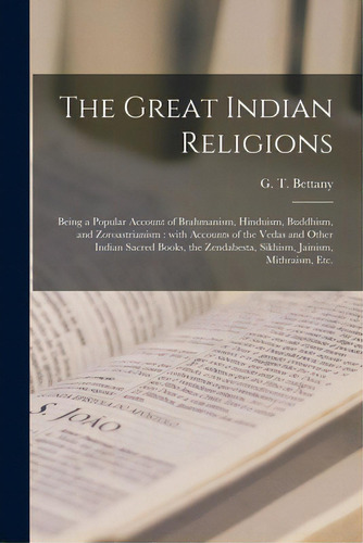 The Great Indian Religions: Being A Popular Account Of Brahmanism, Hinduism, Buddhism, And Zoroas..., De Bettany, G. T. (george Thomas) 1850-. Editorial Legare Street Pr, Tapa Blanda En Inglés