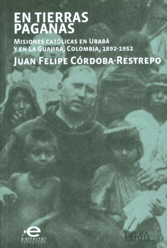 En Tierras Paganas. Misiones Católicas En Urabá Y En La Guaj