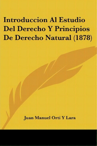 Introduccion Al Estudio Del Derecho Y Principios De Derecho Natural (1878), De Juan Manuel Orti Y Lara. Editorial Kessinger Publishing, Tapa Blanda En Español