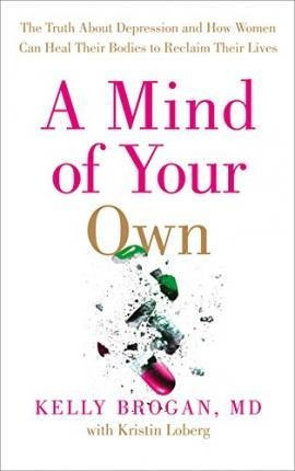 A Mind Of Your Own : The Truth About Depression And How Wome