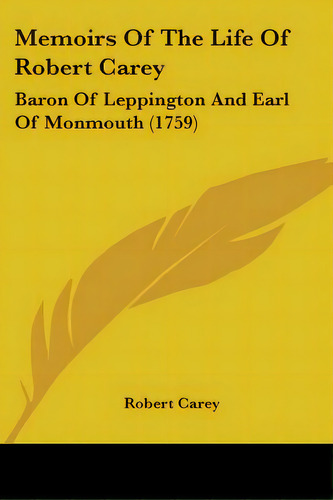 Memoirs Of The Life Of Robert Carey: Baron Of Leppington And Earl Of Monmouth (1759), De Carey, Robert. Editorial Kessinger Pub Llc, Tapa Blanda En Inglés