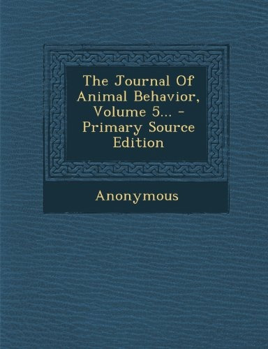 The Journal Of Animal Behavior, Volume 5