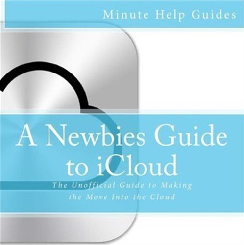 A Newbies Guide To Icloud - Minute Help Guides (paperback)