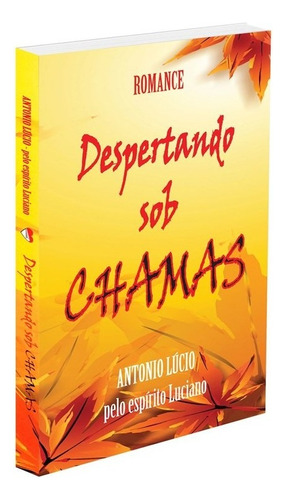 Despertando Sob Chamas: Não Aplica, De Médium: Antônio Lúcio / Ditado Por: Luciano. Série Não Aplica, Vol. Não Aplica. Editora Ceac, Capa Mole, Edição Não Aplica Em Português, 2011