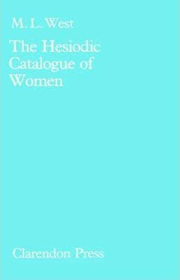 The Hesiodic Catalogue Of Women : Its Nature, Structure A...
