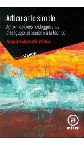 Articular Lo Simple -aproximaciones Heideggerianas Al Lenguaje-, De Xolocotzi, Ángel. Editorial Akal