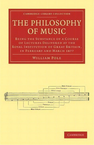 Cambridge Library Collection - Music: The Philosophy Of Music: Being The Substance Of A Course Of..., De William Pole. Editorial Cambridge University Press, Tapa Blanda En Inglés