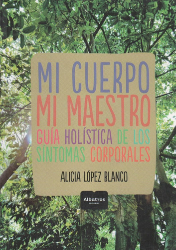 Mi Cuerpo, Mi Maestro. Guia Holistica De Los Sintomas Corpor