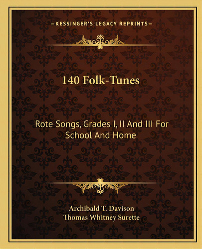 140 Folk-tunes: Rote Songs, Grades I, Ii And Iii For School And Home, De Davison, Archibald T.. Editorial Kessinger Pub Llc, Tapa Blanda En Inglés