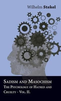 Sadism And Masochism - The Psychology Of Hatred And Cruel...