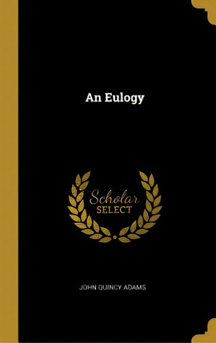 An Eulogy, De Adams, John Quincy, Former Ow. Editorial Wentworth Pr, Tapa Dura En Inglés