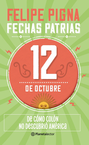 Fechas Patrias. 12 De Octubre De Felipe Pigna- Planetalector