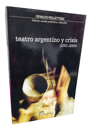 Teatro Argentino Y Crisis - Osvaldo Pellettieri