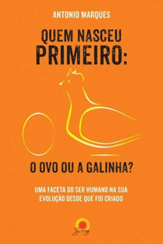 Quem Nasceu Primeiro: O Ovo Ou A Galinha?: Uma Faceta Do Ser Humano Na Sua Evolução Desde Que Foi Criado, De Marques, António. Editora Barany, Capa Mole Em Português