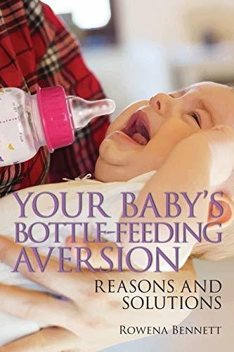 Your Babys Bottle-feeding Aversion Reasons And Solutions: Reasons And Solutions, De Bennett, Rowena., Vol. 1. Editorial Your Baby Series, Tapa Blanda En Inglés, 2017