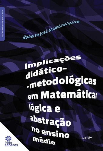 Livro Implicações Didático-metodológicas Em Matemática: Lógica E Abstração No Ensino Médio, De Medeiros Junior, Roberto José. Editorial Intersaberes, Capa Mole, Edição 2 Em Português, 2023