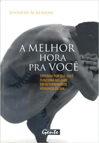 Melhor Hora Pra Voce - Descubra Como Voce Pode Desenvolver Todo O Seu Potencial, A, De Jennifer Ackerman. Editora Gente Em Português