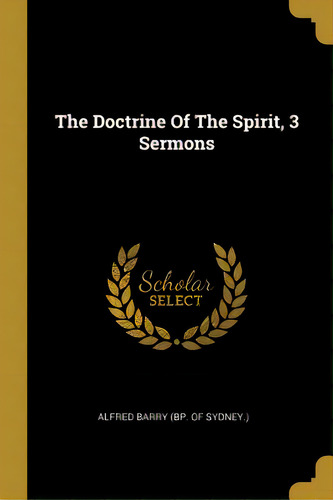 The Doctrine Of The Spirit, 3 Sermons, De Alfred Barry (bp Of Sydney ). Editorial Wentworth Pr, Tapa Blanda En Inglés
