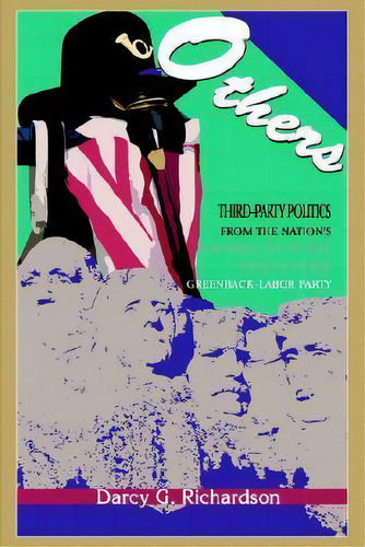 Others : Third-party Politics From The Nation's Founding To The Rise And Fall Of The Greenback-la..., De Darcy G Richardson. Editorial Iuniverse, Tapa Dura En Inglés