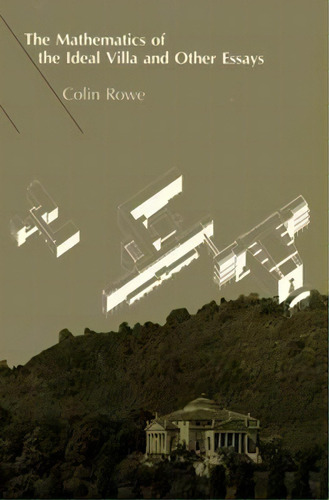 The Mathematics Of The Ideal Villa And Other Essays, De Colin Rowe. Editorial Mit Press Ltd, Tapa Blanda En Inglés
