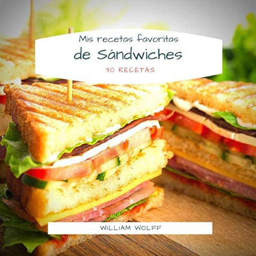 Libro: Mis Recetas Favoritas De Sándwiches: 30 Recetas (span