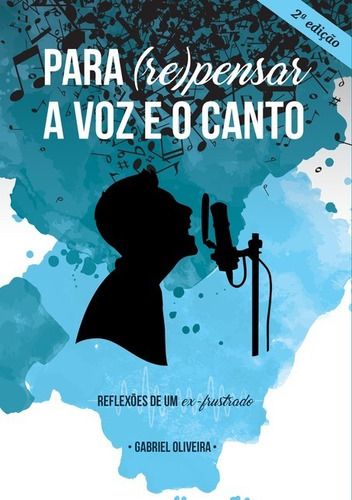 Para (re)pensar A Voz E O Canto: Reflexões De Um Ex-frustrado, De Gabriel Oliveira. Série Não Aplicável, Vol. 1. Editora Clube De Autores, Capa Mole, Edição 1 Em Português, 2016