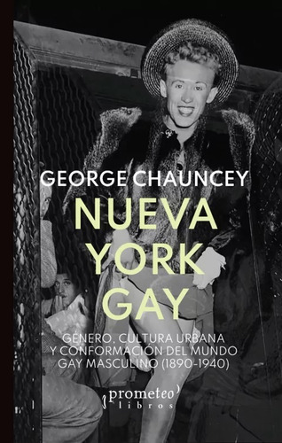 Nueva York Gay. Genero, Cultura Urbana Y Conformacion Del Mu