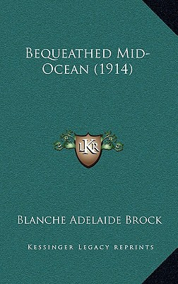 Libro Bequeathed Mid-ocean (1914) - Brock, Blanche Adelaide